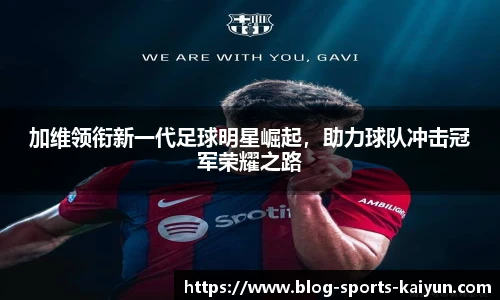 加维领衔新一代足球明星崛起，助力球队冲击冠军荣耀之路