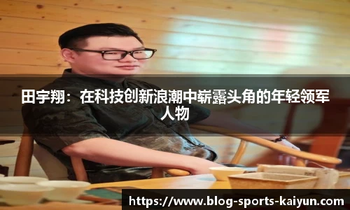 田宇翔：在科技创新浪潮中崭露头角的年轻领军人物